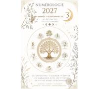 Numérologie 2027 - Votre Année Personnelle 3: Votre guide spirituel et énergétique pour vivre votre Année Personnelle au rythme des cycles lunaires et de la sagesse des arbres sacrés celtiques.