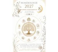 Numérologie 2027 - Votre Année Personnelle 8: Votre guide spirituel et énergétique pour vivre votre Année Personnelle au rythme des cycles lunaires et de la sagesse des arbres sacrés celtiques.