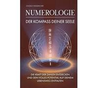 Numerologie - Der Kompass deiner Seele: Die Kraft der Zahlen entdecken und dein volles Potenzial auf deinem Lebensweg entfalten