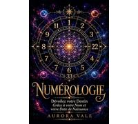 Numérologie: Dévoilez votre Destin Grâce à votre Nom et votre Date de Naissance: 1 (La Série Numérologie)