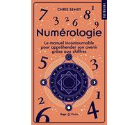 Numérologie: Le manuel incontournable pour appréhender son avenir grâce aux chiffres