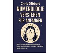 Numerologie verstehen für Anfänger: Mit Grabovoi-Zahlen, Engelszahlen & Geburtstagsformeln - für mehr Klarheit & Selbsterkenntnis
