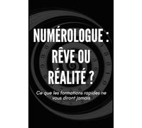 Numérologue : rêve ou réalité ? Ce que les formations rapides ne vous diront jamais: Guide pratique pour comprendre le métier de numérologue, ses ... ses opportunités (Apprendre la numérologie)