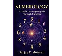 NUMEROLOGY: A Guide To Navigating Life Through Numbers