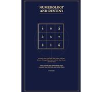 NUMEROLOGY AND DESTINY: Uncover Your Life Path, Your Luck, and Your Future Through Your Date of Birth, Your Name, and the Stars