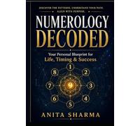 Numerology Decoded: Your Personal Blueprint for Life, Timing & Success