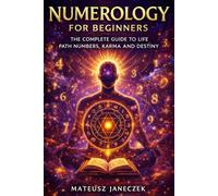 Numerology for Beginners - The Complete Guide to Life Path Numbers, Karma and Destiny (Path of Eternal Light)