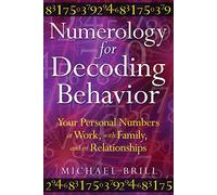 Numerology for Decoding Behavior: Your Personal Numbers at Work, with Family, and in Relationships
