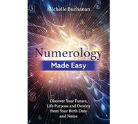 Numerology Made Easy: Discover Your Future, Life Purpose and Destiny from Your Birth Date and Name