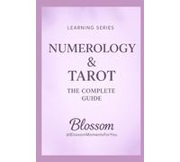 Numerology & Tarot: How Numbers and Archetypes Work Together to Reveal Life Paths, Patterns and Soul Lessons (Blossom Learning Series)