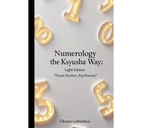Numerology the Ksyusha Way: Light Edition: Simple Numbers, Big Meaning (The Ksyusha Way Series)