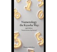 Numerology the Ksyusha Way: Light Edition: Simple Numbers, Big Meaning (The Ksyusha Way Series)