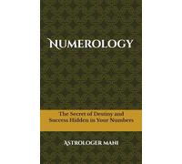 Numerology: The Secret of Destiny and Success Hidden in Your Numbers