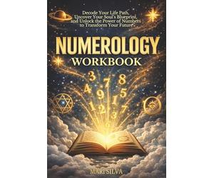 Numerology Workbook: Decode Your Life Path, Uncover Your Soul’s Blueprint, and Unlock the Power of Numbers to Transform Your Future (Spiritual Self-Help)