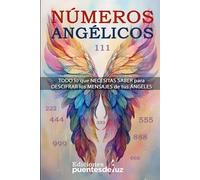 Números Angélicos: Todo lo que necesitas saber para descifrar los mensajes de tus ángeles (El lenguaje secreto de los números)