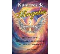 Números de Angeles y Numerología Divina: Descubriendo el Significado y Los Mensajes Divinos del Universo