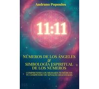 Números de los ángeles & Simbología espiritual de los números: Interpretación de 11:11, horas espejo, horas palíndromas y la simbología espiritual de ... celestiales, todo lo que necesitas saber