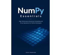 NumPy Essentials: High-Performance Numerical Computing and Array Operations for Python Developers