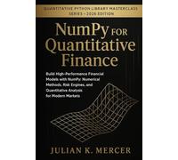 NumPy for Quantitative Finance: Build High-Performance Financial Models with NumPy: Numerical Methods, Risk Engines, and Quantitative Analysis for ... Python Library Masterclass Series)
