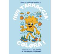 NUN T'ARRAGGIA'...COLORA!: Libro da colorare per adulti con 40 insulti divertenti in dialetto napoletano - Anti-stress, ironico e perfetto come regalo originale