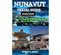 NUNAVUT TRAVEL GUIDE 2025/2026: Northern Lights Spectacles, Wilderness Treks & Community Connections