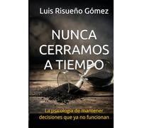 NUNCA CERRAMOS A TIEMPO: La psicología de mantener decisiones que ya no funcionan