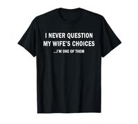 Nunca cuestiono Las Elecciones de mi Esposa Matrimonio Humor Marido Camiseta