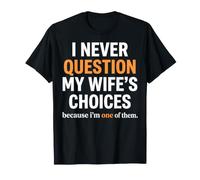 Nunca cuestiono Las Elecciones de mi Esposa, papá Divertido y Esposo Camiseta
