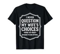 Nunca cuestiono Las Elecciones de mi Esposa, papá Divertido y Esposo Camiseta