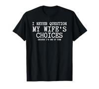 Nunca cuestiono las elecciones de mi esposa porque soy una de ellas Camiseta