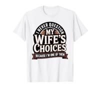 Nunca cuestiono Las Elecciones de mi Esposa Porque Soy una de Ellas Camiseta