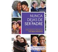 Nunca dejas de ser padre: Cómo mejorar tu relación con tus hijos adultos