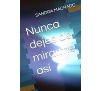 Nunca dejes de mirarme así: Una novela romántica sobre el poder del amor, la esperanza y la resiliencia, que te hará viajar, emocionar y suspirar.