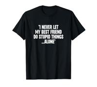 Nunca dejo Que mis Amigos Hagan Cosas estúpidas Solos Dicho Divertido Camiseta gráfica económica