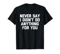 Nunca digas Que no Hice Nada por ti: Divertido Dicho sarcástico Camiseta