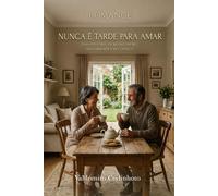 Nunca é Tarde para Amar: Uma história de reencontro, maturidade e recomeço