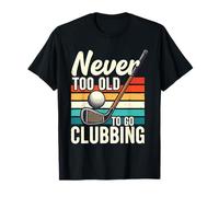 Nunca es Demasiado Viejo para IR al Club de Golf Golf Camiseta