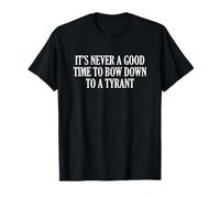 Nunca es un buen momento para inclinarse ante un tirano Camiseta