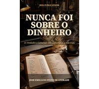 Nunca Foi Sobre o Dinheiro: 21 Verdades a Governar Silenciosamente a Sua Vida