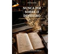 Nunca Foi Sobre o Dinheiro: 21 Verdades a Governar Silenciosamente a Sua Vida - Edição Brasileira