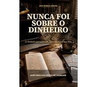 Nunca Foi Sobre o Dinheiro: 21 Verdades a Governar Silenciosamente a Sua Vida - Edição Brasileira