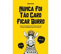 Nunca Foi Tão Caro Ficar Burro: Como recuperar sua mente em um mundo projetado para te distrair.