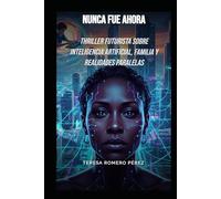Nunca Fue Ahora: Thriller Futurista sobre Inteligencia Artificial, Familia y Realidades Paralelas