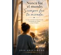 Nunca fue el mundo. Siempre fue tu mirada: Un viaje a través de las etapas de la vida, las amistades que cambian y la paz de elegirte.