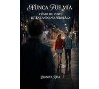 Nunca fue mía: Una historia de amor, obsesión y todo lo que no supe ver
