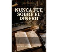 Nunca Fue Sobre el Dinero: 21 Verdades que Gobiernan Silenciosamente tu Vida (Edición en Español)