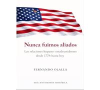 Nunca fuimos aliados: Las relaciones hispano-estadounidenses desde 1776 hasta hoy