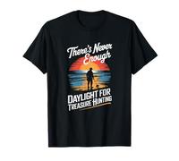 Nunca hay suficiente luz del día para la caza del tesoro Camiseta