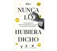 Nunca lo hubiera dicho: Los secretos bien guardados (o no tanto) de la lengua española (RAE)