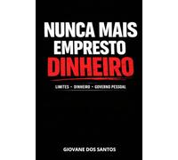 Nunca Mais Empresto DINHEIRO: Como estabelecer limites financeiros, dizer não sem culpa e recuperar sua autoridade emocional